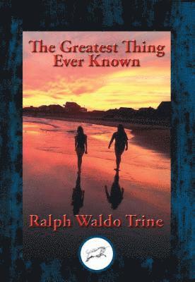 Ralph Waldo Trine - Greatest Thing Ever Known, E-bok
