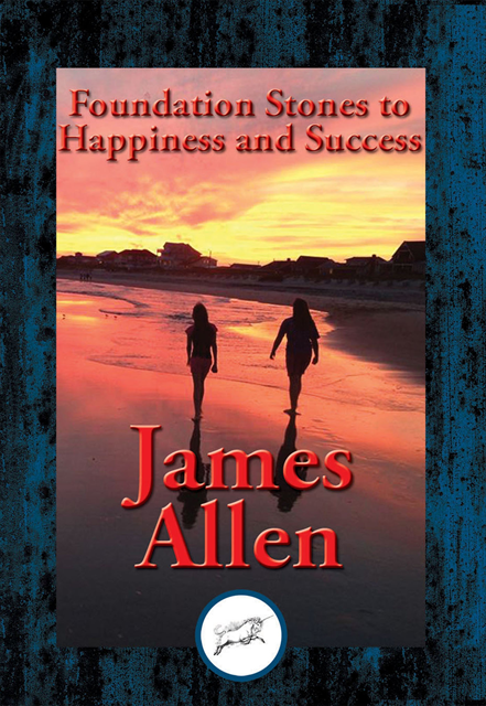 James Allen - Foundation Stones to Happiness and Success, E-bok
