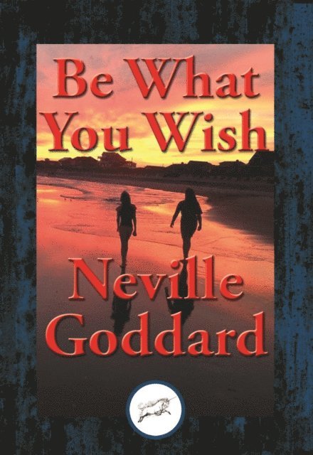Neville Goddard - Be What You Wish, E-bok