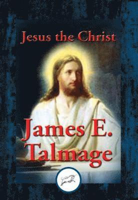 James E. Talmage - Jesus the Christ, E-bok