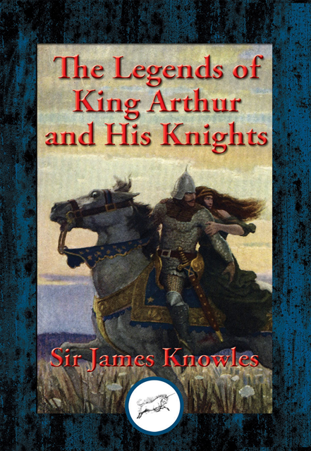 James Knowles - Legends of King Arthur and His Knights, E-bok
