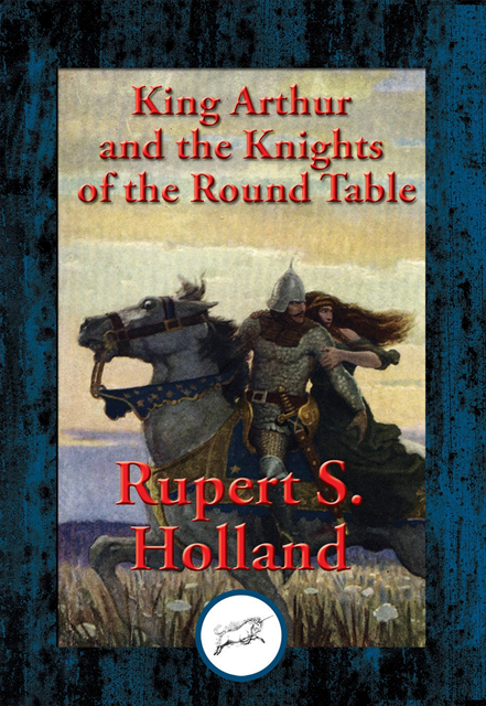 Rupert S. Holland - King Arthur and the Knights of the Round Table, E-bok