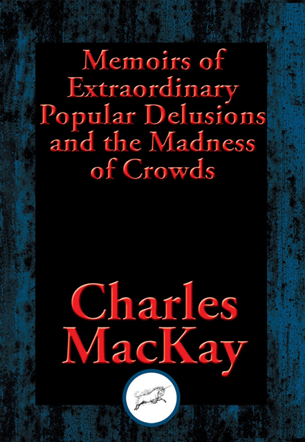 Charles Mackay - Memoirs of Extraordinary Popular Delusions and the Madness of Crowds, E-bok