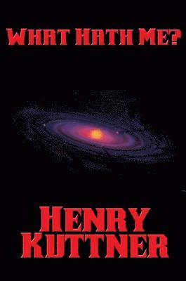 Henry Kuttner - What Hath Me?, E-bok