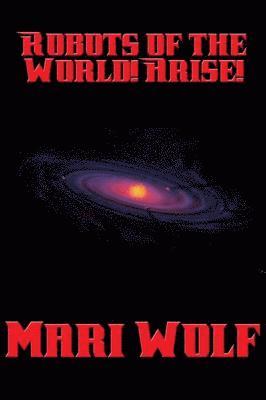 Mari Wolf - Robots of the World! Arise!, E-bok