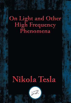Nikola Tesla - On Light and Other High Frequency Phenomena, E-bok