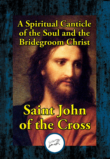 Saint John of the Cross - Spiritual Canticle of the Soul and the Bridegroom Christ, E-bok