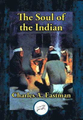 Charles A. Eastman - Soul of the Indian, E-bok