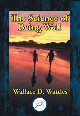 Wallace D. Wattles - Science of Being Well, E-bok