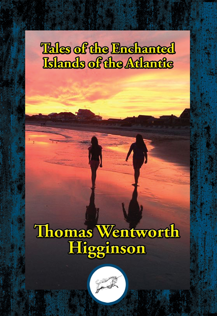 Thomas Wentworth Higginson - Tales of the Enchanted Islands of the Atlantic, E-bok