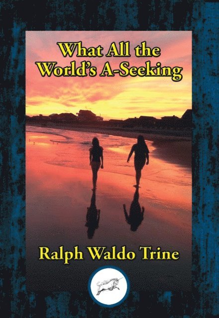 Ralph Waldo Trine - What All the World's A-Seeking, E-bok