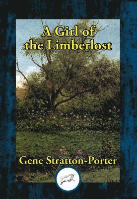 Gene Stratton-Porter - Girl of the Limberlost, E-bok