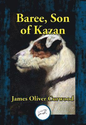 James Oliver Curwood - Baree, Son of Kazan, E-bok