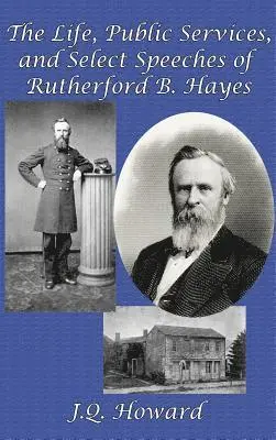 J Q Howard - Life, Public Services, and Select Speeches of Rutherford B. Hayes, Inbunden. Tillgänglighet: Lägg i varukorg