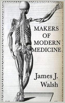 James J Walsh - Makers of Modern Medicine, Inbunden