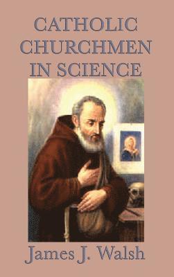 James J Walsh - Catholic Churchmen in Science, Inbunden