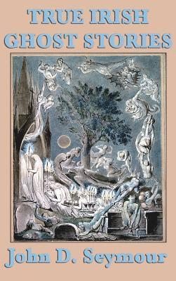 John D Seymour - True Irish Ghost Stories, Inbunden