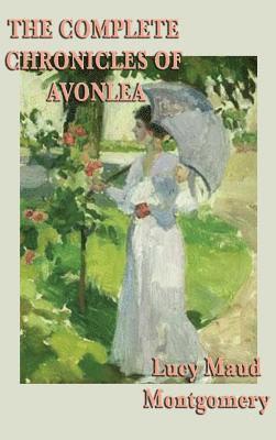 Lucy Maud Montgomery - Complete Chronicles of Avonlea, Inbunden