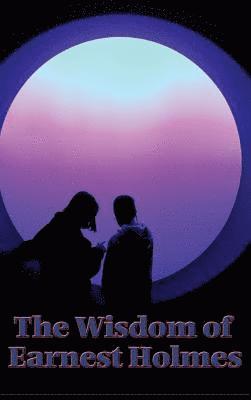 Earnest Holmes - Wisdom of Earnest Holmes, Inbunden