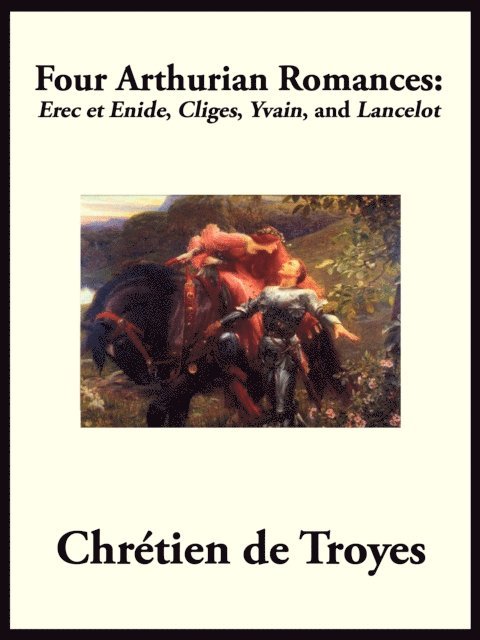 Chretien de Troyes - Four Arthurian Romances, E-bok