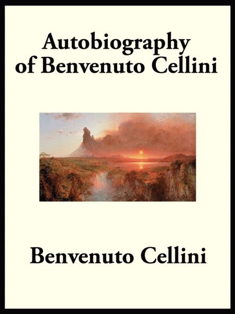 Benvenuto Cellini - Autobiography of Benvenuto Cellini, E-bok