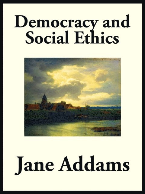 Jane Addams - Democracy and Social Ethics, E-bok