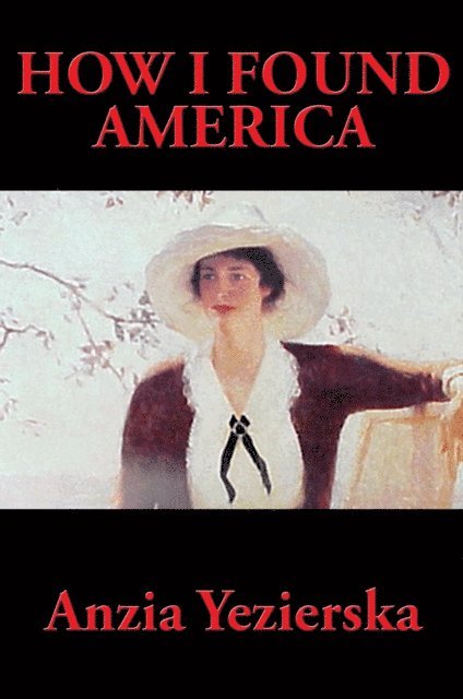 Anzia Yezierska - How I Found America, E-bok