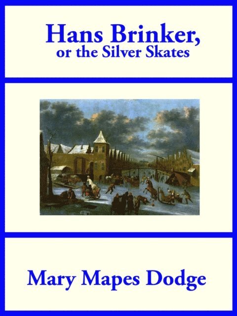Mary Mapes Dodge - Hans Brinker, or The Silver Skates, E-bok
