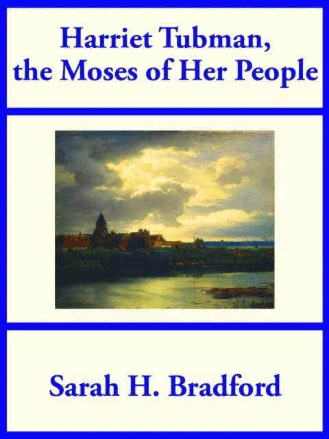 Sarah H. Bradford - Harriet Tubman, the Moses of Her People, E-bok