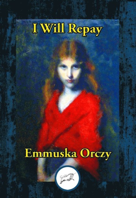 Emmuska Orczy - I Will Repay, E-bok