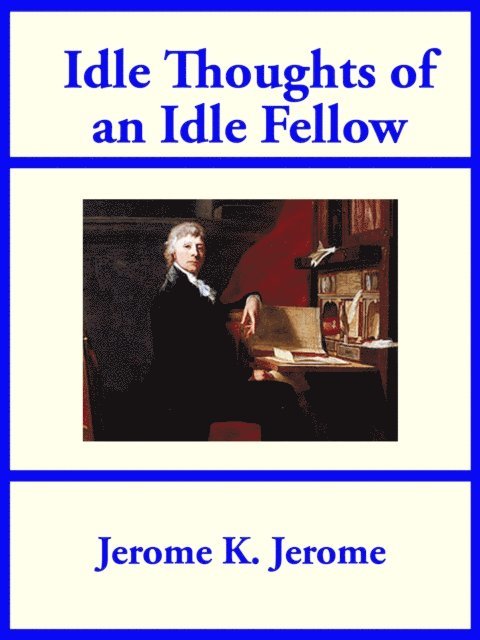 Jerome K. Jerome - Idle Thoughts of an Idle Fellow, E-bok