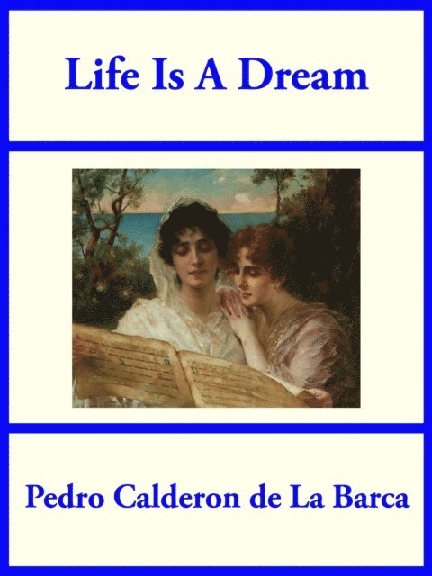 Pedro Calderon de La Barca - Life Is A Dream, E-bok