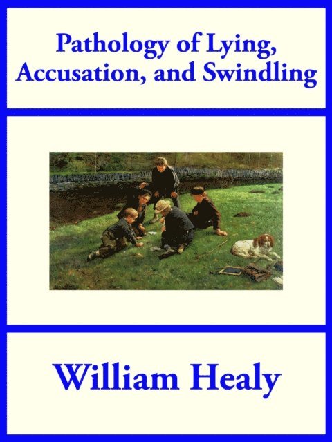 William Healy - Pathology of Lying, Accusation, and Swindling, E-bok