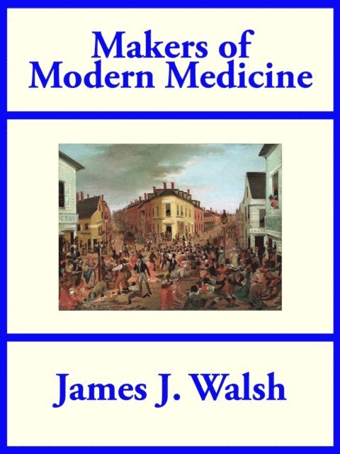 James J. Walsh - Makers of Modern Medicine, E-bok