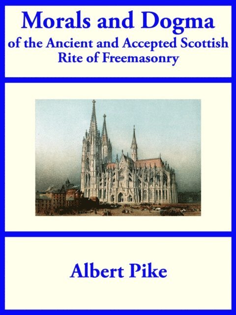 Albert Pike - Morals and Dogma of the Ancient and Accepted Scottish Rite of Freemasonry, E-bok
