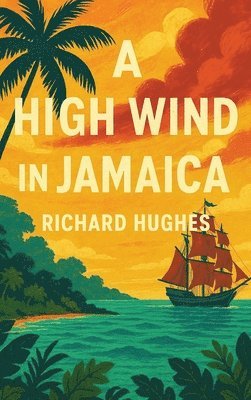 Richard Hughes - A High Wind in Jamaica: A Novel of Childhood and Moral Disorder, Inbunden