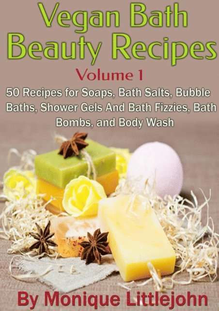 Monique Littlejohn - Vegan Bath and Beauty Recipes: 50 Recipes for Soaps, Bath Salts, Bubble Baths, Shower Gels and Bath Fizzies, Bath Bombs, and Body Wash, E-bok. Tillgänglighet: Lägg i varukorg