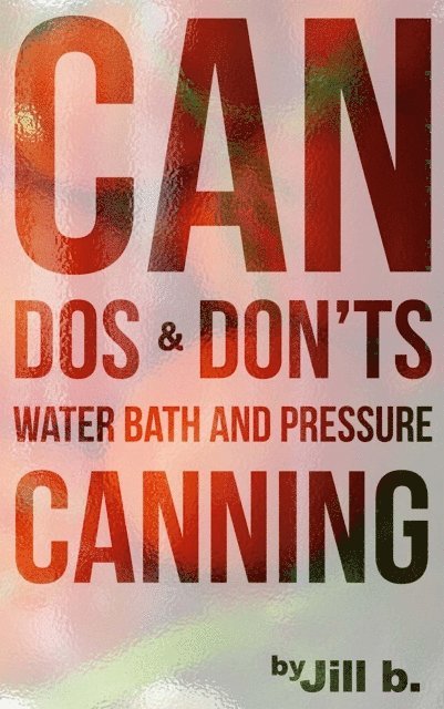 Jill b. - CAN Dos and Don'ts Waterbath and Pressure Canning, E-bok. Tillgänglighet: Lägg i varukorg