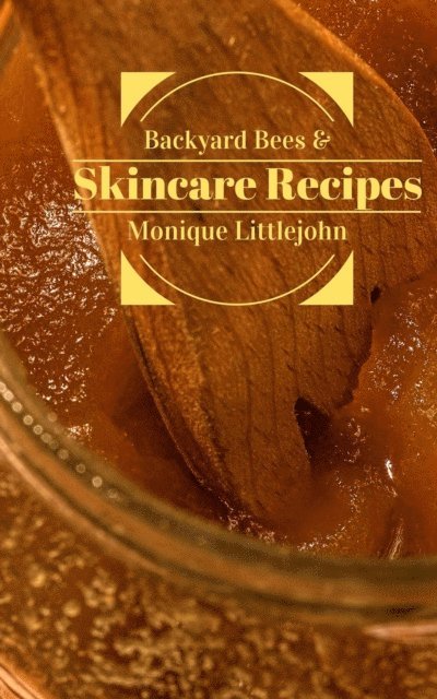 Monique Littlejohn - Backyard Bees & Skincare Recipes, E-bok. Tillgänglighet: Lägg i varukorg