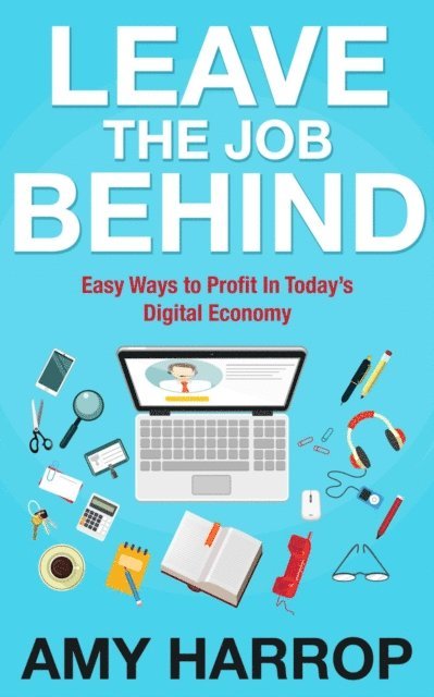 Amy Harrop - Leave The Job Behind: Easy Ways to Profit In Today's Digital Economy, E-bok