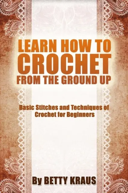 Betty Kraus - Learn How to Crochet from the Ground Up. Basic Stitches and Techniques of Crochet for Beginners, E-bok. Tillgänglighet: Lägg i varukorg