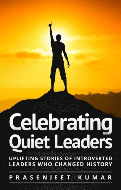 Prasenjeet Kumar - Celebrating Quiet Leaders: Uplifting Stories of Introverted Leaders Who Changed History, E-bok. Tillgänglighet: Lägg i varukorg