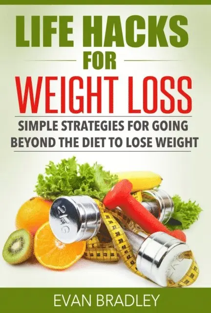Evan Bradley - Life Hacks For Weight Loss: Simple Strategies for Going Beyond The Diet to Lose Weight, E-bok. Tillgänglighet: Lägg i varukorg