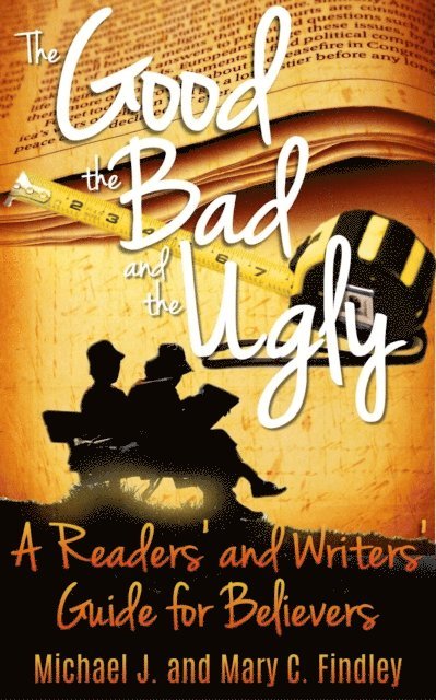 Mary C. Findley, Michael J. Findley - Good, the Bad, and the Ugly: A Readers' and Writers' Guide for Believers, E-bok