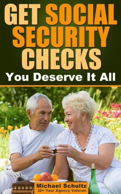 Michael Schultz - Get Social Security Checks: Everything You Need to File for Social Security Retirement, Disability, Medicare and Supplemental Security Income (SSI) Benefits and Get the Most Money Due You Fast, E-bok