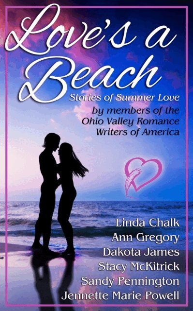 Sandy Pennington, Dakota James, Ann Gregory, Linda Chalk, Stacy McKitrick, Jennette Marie Powell - Love's a Beach: Stories of Summer Love by Six Ohio Romance Writers, E-bok