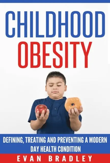 Evan Bradley - Childhood Obesity: Defining, Preventing and Treating a Modern Day Health Condition, E-bok. Tillgänglighet: Lägg i varukorg