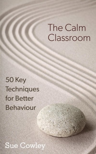 Sue Cowley - Calm Classroom: 50 Key Techniques for Better Behaviour, E-bok