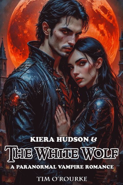 Tim O'Rourke - Kiera Hudson & The White Wolf: A Paranormal Vampire Romance, E-bok