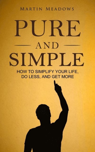 Martin Meadows - Pure and Simple: How to Simplify Your Life, Do Less, and Get More, E-bok